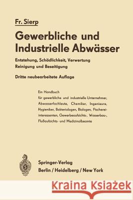 Die Gewerblichen Und Industriellen Abwässer: Entstehung - Schädlichkeit - Verwertung Reinigung Und Beseitigung Sierp, Friedrich 9783642490095