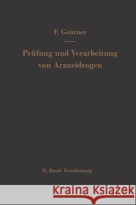 Prüfung Und Verarbeitung Von Arzneidrogen: Zweiter Band Verarbeitung Gstirner, Fritz 9783642490538