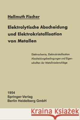 Elektrolytische Abscheidung und Elektrokristallisation von Metallen Hellmuth Fischer 9783642491269 Springer-Verlag Berlin and Heidelberg GmbH & 