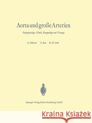 Aorta Und Große Arterien: Pathophysiologie, Klinik, Röntgenologie Und Chirurgie Heberer, Georg 9783642491566 Springer