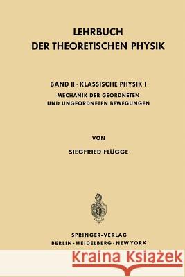Lehrbuch Der Theoretischen Physik: Band II - Klassische Physik I Mechanik Geordneter Und Ungeordneter Bewegungen Flügge, Siegfried 9783642492327