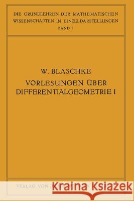Vorlesungen Über Differentialgeometrie Und Geometrische Grundlagen Von Einsteins Relativitätstheorie I: Elementare Differentialgeometrie Blaschke, W. 9783642493881 Springer