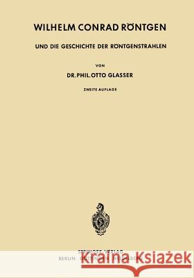 Wilhelm Conrad Röntgen Und Die Geschichte Der Röntgenstrahlen Glasser, Otto 9783642494024 Springer