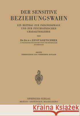 Der Sensitive Beziehungswahn: Ein Beitrag Zur Paranoiafrage Und Zur Psychiatrischen Charakterlehre Kretschmer, Ernst 9783642494116 Springer