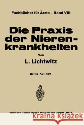 Die Praxis Der Nierenkrankheiten L. Lichtwitz Schriftlei De Schriftleitung Der Klinischen Wochenschr 9783642494130