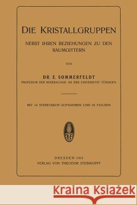 Die Kristallgruppen: Nebst Ihren Beziehungen Zu Den Raumgittern E. Sommerfeldt 9783642494185