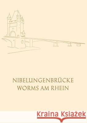Die Nibelungenbrücke in Worms Am Rhein: Festschrift Zur Einweihung Und Verkehrsübergabe Der Neuen Strassenbrücke Über Den Rhein Am 30. April 1953 Worms, Oberbürgermeister Der Stadt 9783642494208 Springer