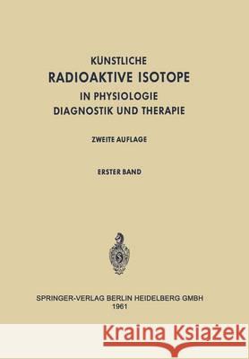 Radioactive Isotopes in Physiology Diagnostics and Therapy / Künstliche Radioaktive Isotope in Physiologie Diagnostik Und Therapie: Volume I / Erster Schwiegk, H. 9783642494772 Springer Berlin Heidelberg