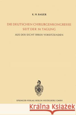 Die Deutschen Chirurgenkongresse Seit Der 50. Tagung: Aus Der Sicht Ihrer Vorsitzenden Aus Anlass Der 75. Tagung Bauer, Karl-Heinrich 9783642494840 Springer