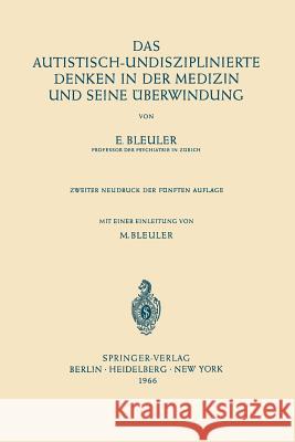 Das Autistisch-Undisziplinierte Denken in Der Medizin Und Seine Überwindung Bleuler, Eugen 9783642495168