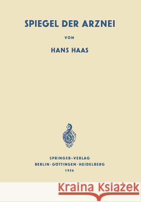 Spiegel Der Arznei: Ursprung, Geschichte Und Idee Der Heilmittelkunde Haas, Hans 9783642495687 Springer