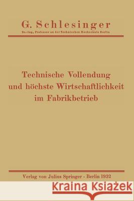 Technische Vollendung Und Höchste Wirtschaftlichkeit Im Fabrikbetrieb Schlesinger, G. 9783642495847 Springer