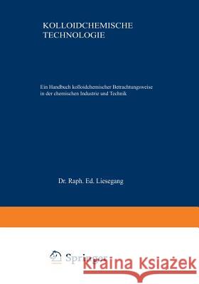 Kolloidchemische Technologie: Ein Handbuch Kolloidchemischer Betrachtungsweise in Der Chemischen Industrie Und Technik Liesegang, Raph Ed 9783642496264 Springer