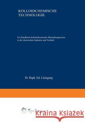 Kolloidchemische Technologie: Ein Handbuch Kolloidchemischer Betrachtungsweise in Der Chemischen Industrie Und Technik Liesegang, Raph Ed 9783642496264