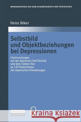 Selbstbild Und Objektbeziehungen Bei Depressionen: Untersuchungen Mit Der Repertory Grid-Technik Und Dem Gießen-Test an 139 Patientinnen Mit Depressiv Böker, Heinz 9783642502323 Steinkopff-Verlag Darmstadt