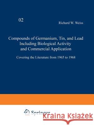 Compounds of Germanium, Tin and Lead Including Biological Activity and Commercial Application: Covering the Literature from 1965 to 1968 Weiss, Richard W. 9783642502927