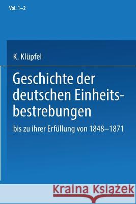 Geschichte Der Deutschen Einheitsbestrebungen Bis Zu Ihrer Erfüllung 1848-1871 Klüpfel, K. 9783642503580 Springer, Berlin