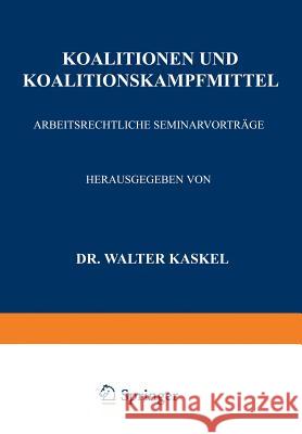 Koalitionen Und Koalitionskampfmittel: Arbeitsrechtliche Seminarvorträge Kaskel, Walter 9783642504006
