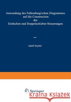 Anwendung Des Falkenburg'schen Diagrammes Auf Die Construction Der Einfachen Und Doppelschieber-Steuerungen Adolf Seybel 9783642504099