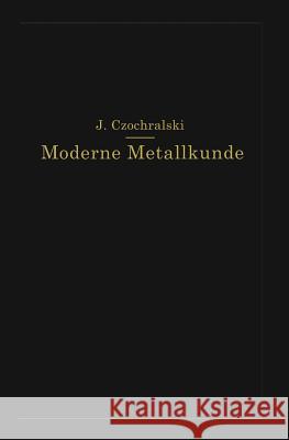 Moderne Metallkunde in Theorie Und Praxis J. Czochralski 9783642504334 Springer