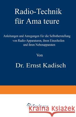 Radio-Technik Für Amateure: Anleitungen Und Anregungen Für Die Selbstherstellung Von Radio-Apparaturen, Ihren Einzelteilen Und Ihren Nebenapparate Kadisch, Ernst 9783642504594 Springer