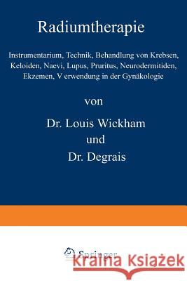 Radiumtherapie: Instrumentarium, Technik, Behandlung Von Krebsen, Keloiden, Naevi, Lupus, Pruritus, Neurodermitiden, Ekzemen, Verwendu Wickham, Louis 9783642504600 Springer