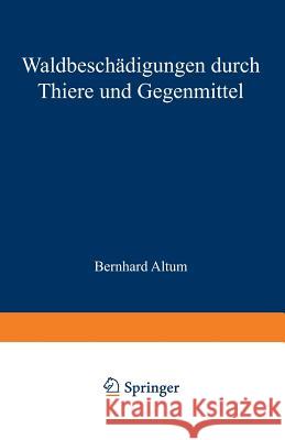 Waldbeschädigungen Durch Thiere Und Gegenmittel Altum, Bernhard 9783642505188 Springer