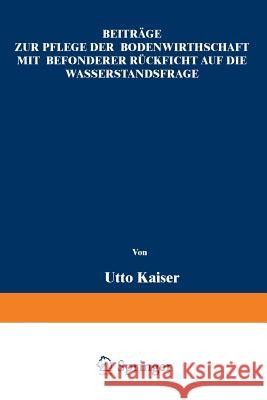 Beiträge Zur Pflege Der Bodenwirthschaft Mit Besonderer Räcksicht Auf Die Wasserstandsfrage Kaiser, Otto 9783642505270