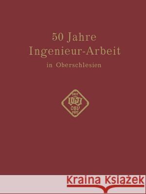 50 Jahre Ingenieur--Arbeit in Oberschlesien: Eine Gedenkschrift Zur Feier Des 50 Jährigen Bestehens Des Oberschlesischen Bezirksvereins Deutscher Inge Matschoß, Conrad 9783642505423 Springer