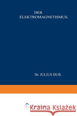 Der Elektromagnetismus Julius Dub 9783642505584 Springer
