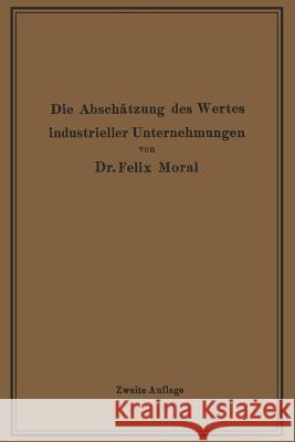 Die Abschätzung Des Wertes Industrieller Unternehmungen Moral, Felix 9783642505720 Springer