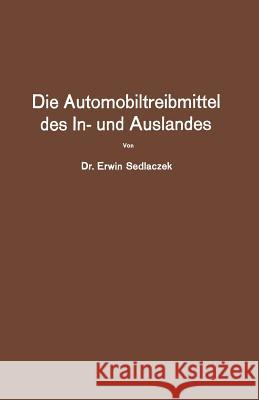 Die Automobiltreibmittel Des In- Und Auslandes: Eine Übersicht Über Die Vorgeschlagenen Mischungs- Und Herstellungsverfahrn, Anhand Der Patentliteratu Sedlaczek, Erwin 9783642505768 Springer