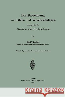 Die Berechnung Von Gleis- Und Weichenanlagen Vorzugsweise Für Straßen- Und Kleinbahnen Knelles, Adolf 9783642505799