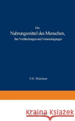 Die Nahrungsmittel Des Menschen, Ihre Verfälschungen Und Verunreinigungen: Rach Den Besten Duellen Dargestellt Walchner, F. H. 9783642506055 Springer