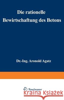 Die Rationelle Bewirtschaftung Des Betons: Erfahrungen Mit Gußbeton Beim Bau Der Nordkaje Des Hafens II in Bremen Agatz, Arnold 9783642506079 Springer
