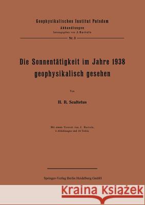 Die Sonnentätigkeit Im Jahre 1938 Geophysikalisch Gesehen Scultetus, J. 9783642506109