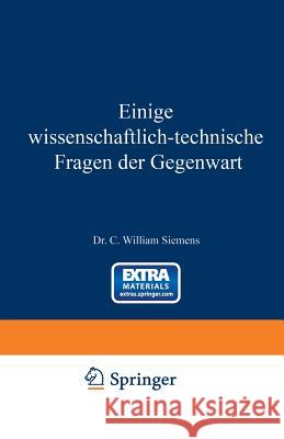 Einige Wissenschaftlich-Technische Fragen Der Gegenwart William Siemens 9783642506307