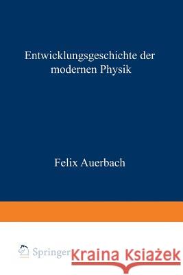 Entwicklungsgeschichte Der Modernen Physik: Zugleich Eine Übersicht Ihrer Tatsachen Gesetze Und Theorien Auerbach, Felix 9783642506413