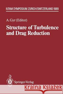 Structure of Turbulence and Drag Reduction: Iutam Symposium Zurich, Switzerland July 25-28, 1989 Gyr, Albert 9783642509735