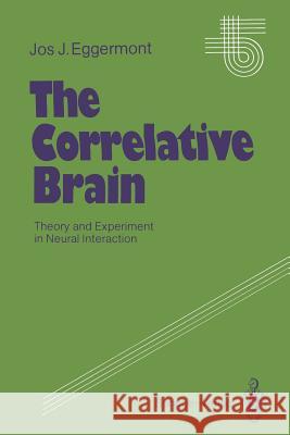 The Correlative Brain: Theory and Experiment in Neural Interaction Eggermont, Jos J. 9783642510359 Springer