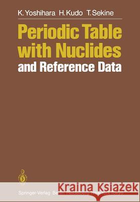 Periodic Table with Nuclides and Reference Data K. Yoshihara H. Kudo T. Sekine 9783642510595