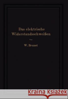 Das Elektrische Widerstandsschweißen Brunst, Walter 9783642510809