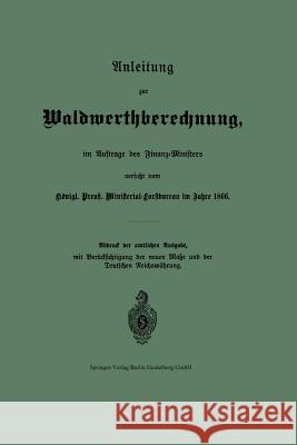 Anleitung Zur Waldwerthberechnung, Im Auftrage Des Finanz-Ministers Prussia (Germany) Ministerial-Forstburea 9783642512063 Springer