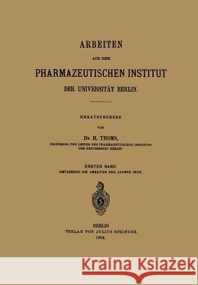 Arbeiten Aus Dem Pharmazeutischen Institut Der Universität Berlin: Erster Band Thoms, H. 9783642512124 Springer