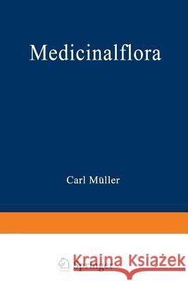 Medicinalflora: Eine Einführung in Die Allgemeine Und Angewandte Morphologie Und Systematik Der Pflanzen Müller, Carl 9783642512148