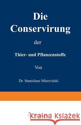 Die Conservirung Der Thier- Und Pflanzenstoffe: Nahrungsmittel Etc. Stanislaus Mierzianski 9783642512704