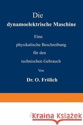 Die Dynamoelektrische Maschine: Eine Physikalische Beschreibung Für Den Technischen Gebrauch Frölich, Oscar 9783642512728
