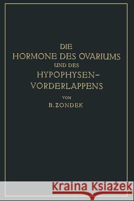 Die Hormone Des Ovariums Und Des Hypophysenvorderlappens: Untersuchungen Zur Biologie Und Klinik Der Weiblichen Genitalfunktion Zondek, Bernhard 9783642512858 Springer