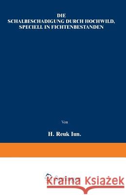 Die Schälbeschädigung Durch Hochwild, Speciell in Fichtenbeständen Reuß, H. 9783642512995 Springer