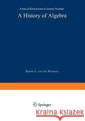 A History of Algebra: From Al-Khwārizmī To Emmy Noether Waerden, Bartel L. Van Der 9783642516016 Springer